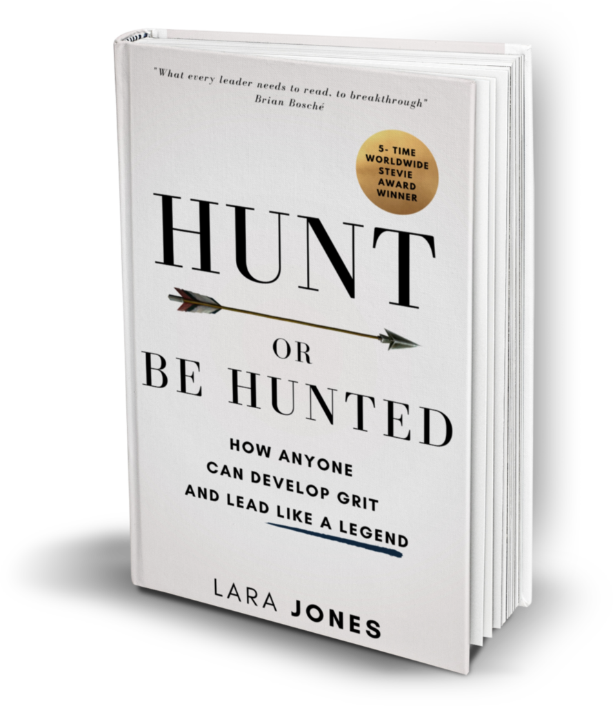 Hunt or be Hunted: How Anyone Can Develop Grit and Lead Like a Legend: Lara Jones